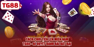 Cách Chơi Tiến Lên Miền Nam TG88 - Bí Quyết Đánh Bài Bất Bại