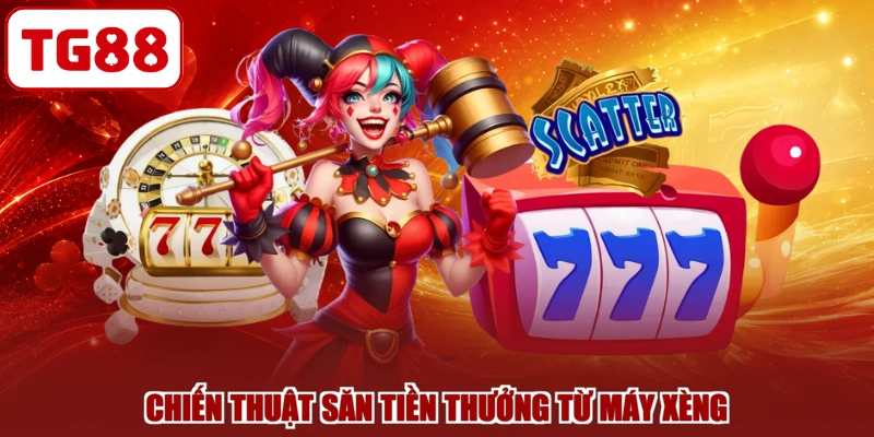 Chiến thuật săn tiền thưởng từ máy xèng