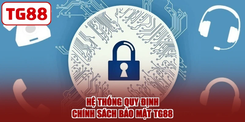 Hệ thống quy định chính sách bảo mật TG88
