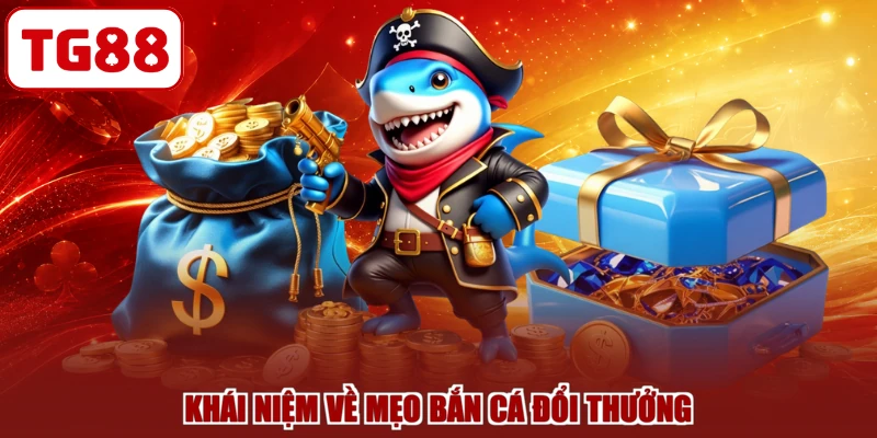 Khái niệm về mẹo bắn cá đổi thưởng