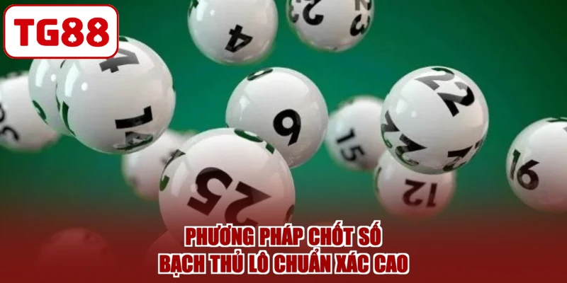 Phương pháp chốt số bạch thủ lô chuẩn xác cao