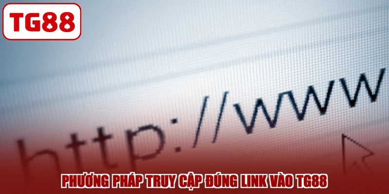 Phương pháp truy cập đúng link vào TG88