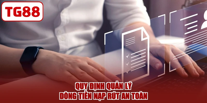 Quy định quản lý dòng tiền nạp rút an toàn